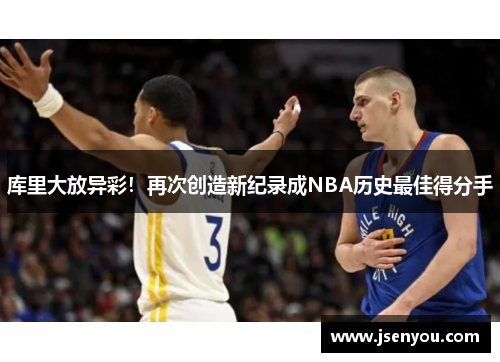 库里大放异彩！再次创造新纪录成NBA历史最佳得分手